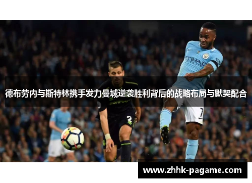 德布劳内与斯特林携手发力曼城逆袭胜利背后的战略布局与默契配合