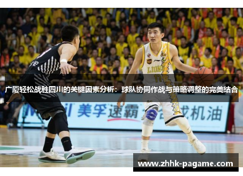 广厦轻松战胜四川的关键因素分析：球队协同作战与策略调整的完美结合