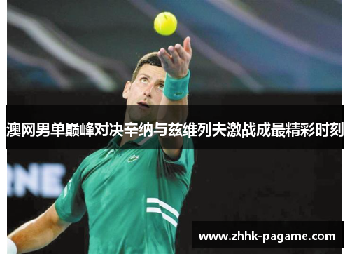 澳网男单巅峰对决辛纳与兹维列夫激战成最精彩时刻