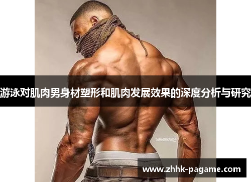 游泳对肌肉男身材塑形和肌肉发展效果的深度分析与研究