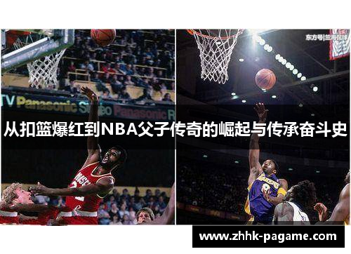 从扣篮爆红到NBA父子传奇的崛起与传承奋斗史