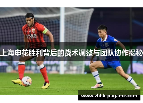 上海申花胜利背后的战术调整与团队协作揭秘