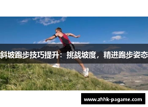 斜坡跑步技巧提升：挑战坡度，精进跑步姿态