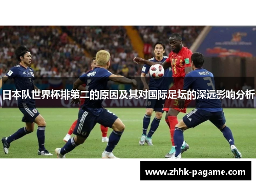 日本队世界杯排第二的原因及其对国际足坛的深远影响分析