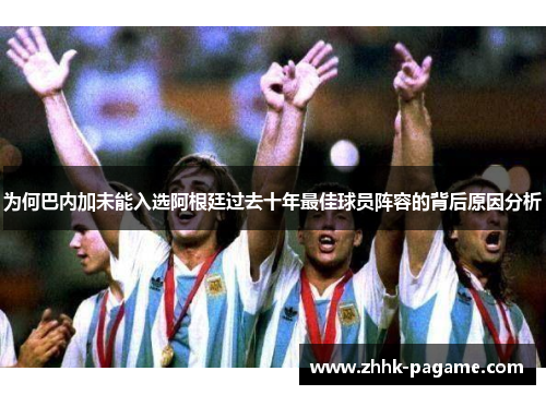 为何巴内加未能入选阿根廷过去十年最佳球员阵容的背后原因分析