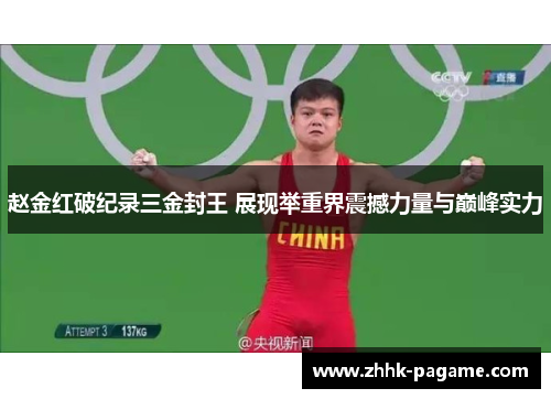 赵金红破纪录三金封王 展现举重界震撼力量与巅峰实力