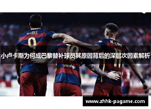 小卢卡斯为何成巴黎替补球员其原因背后的深层次因素解析