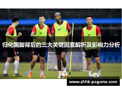 归化国脚背后的三大关键因素解析及影响力分析