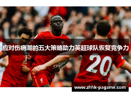 应对伤病潮的五大策略助力英超球队恢复竞争力