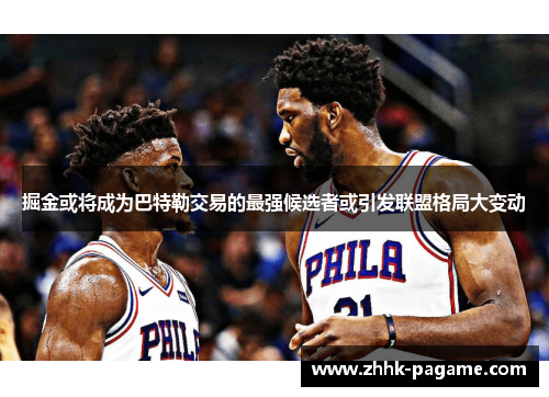 掘金或将成为巴特勒交易的最强候选者或引发联盟格局大变动