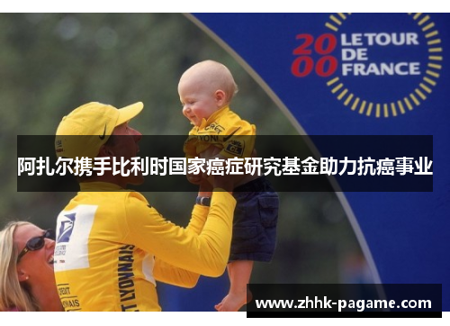 阿扎尔携手比利时国家癌症研究基金助力抗癌事业