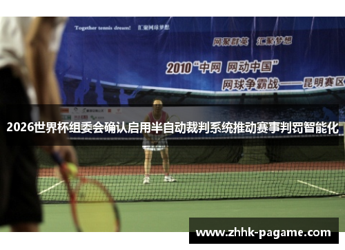 2026世界杯组委会确认启用半自动裁判系统推动赛事判罚智能化
